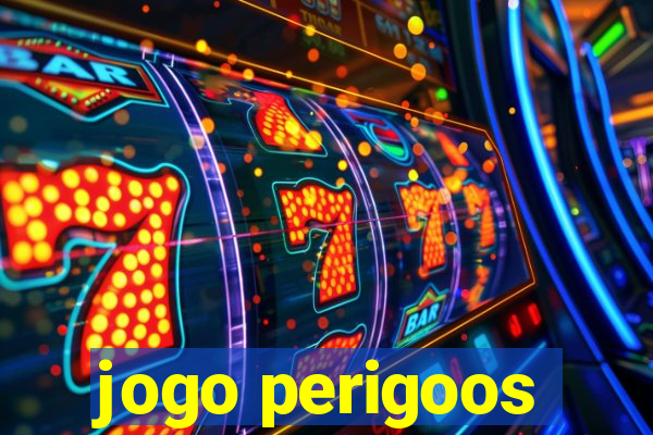 jogo perigoos